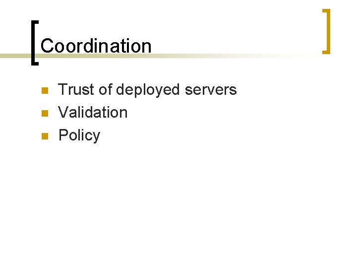 Coordination n Trust of deployed servers Validation Policy 