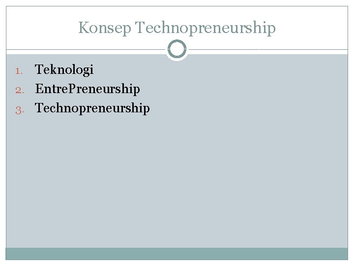 Konsep Technopreneurship Teknologi 2. Entre. Preneurship 3. Technopreneurship 1. 