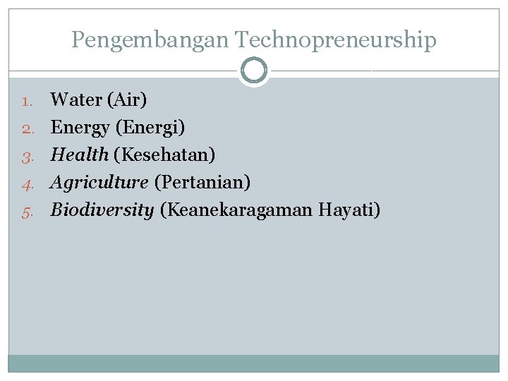 Pengembangan Technopreneurship 1. 2. 3. 4. 5. Water (Air) Energy (Energi) Health (Kesehatan) Agriculture