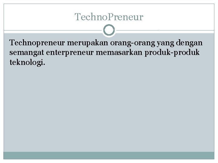 Techno. Preneur Technopreneur merupakan orang-orang yang dengan semangat enterpreneur memasarkan produk-produk teknologi. 