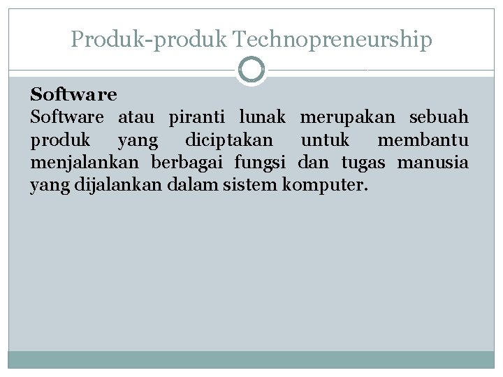 Produk-produk Technopreneurship Software atau piranti lunak merupakan sebuah produk yang diciptakan untuk membantu menjalankan