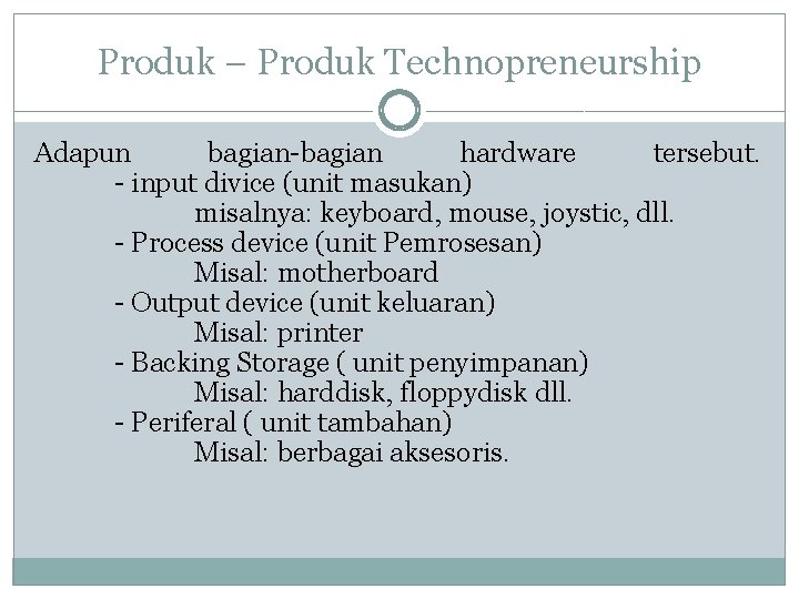 Produk – Produk Technopreneurship Adapun bagian-bagian hardware tersebut. - input divice (unit masukan) misalnya:
