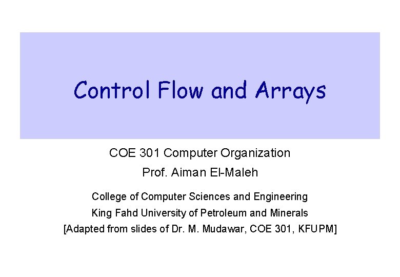 Control Flow and Arrays COE 301 Computer Organization Prof. Aiman El-Maleh College of Computer