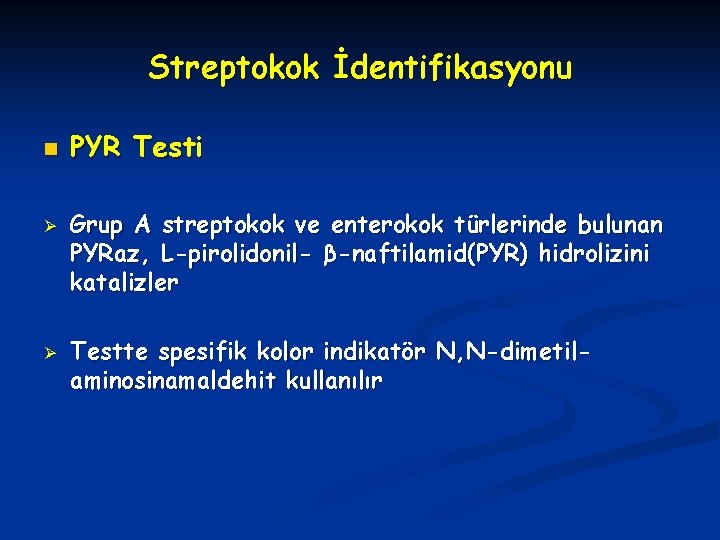 Streptokok İdentifikasyonu n Ø Ø PYR Testi Grup A streptokok ve enterokok türlerinde bulunan