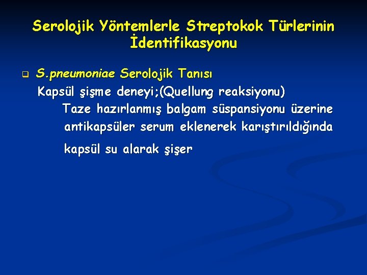 Serolojik Yöntemlerle Streptokok Türlerinin İdentifikasyonu q S. pneumoniae Serolojik Tanısı Kapsül şişme deneyi; (Quellung