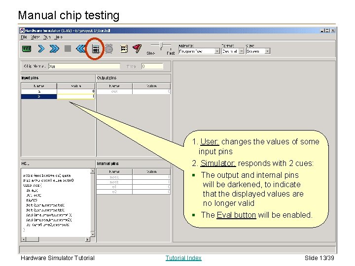 Manual chip testing 1. User: changes the values of some input pins 2. Simulator: