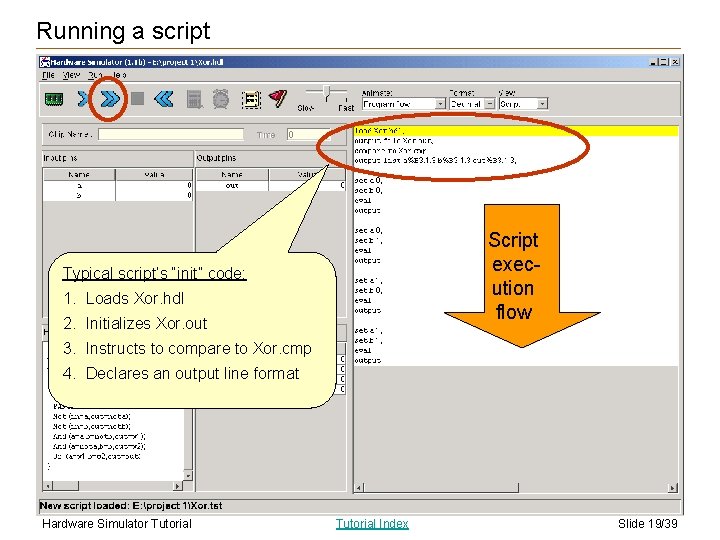 Running a script Script execution flow Typical script’s “init” code: 1. Loads Xor. hdl