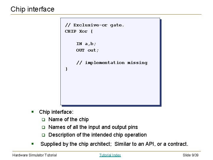 Chip interface // Exclusive-or gate. CHIP Xor { IN a, b; OUT out; //