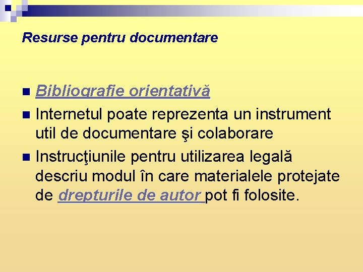 Resurse pentru documentare Bibliografie orientativă n Internetul poate reprezenta un instrument util de documentare