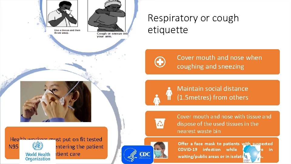 Respiratory or cough etiquette Cover mouth and nose when coughing and sneezing Maintain social