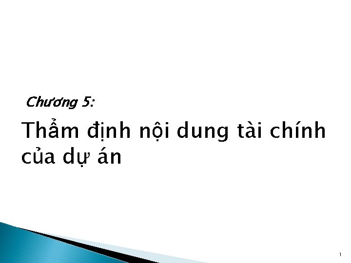 Chương 5: Thẩm định nội dung tài chính của dự án 1 