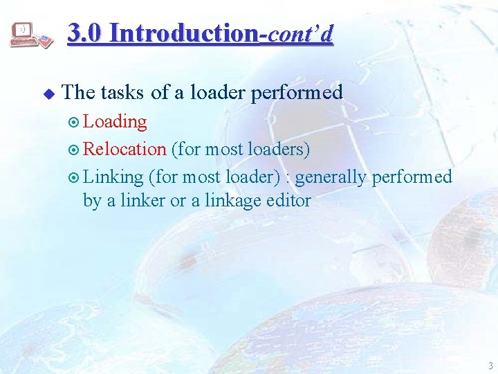 3. 0 Introduction-cont’d u The tasks of a loader performed ¤ Loading ¤ Relocation