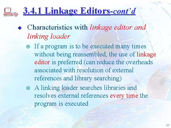 3. 4. 1 Linkage Editors-cont’d u Characteristics with linkage editor and linking loader ¤