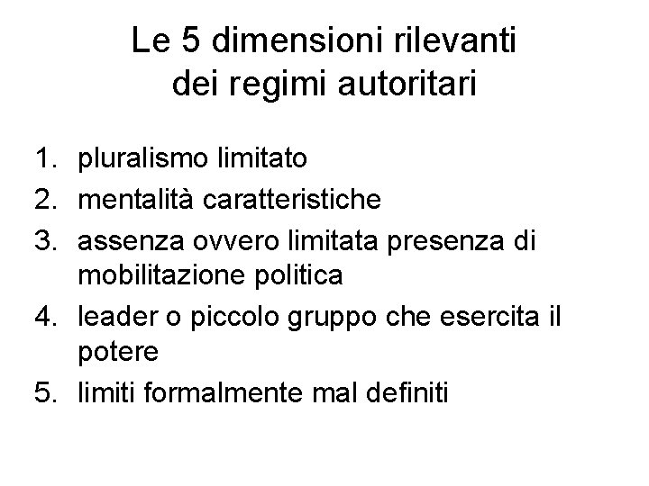 Le 5 dimensioni rilevanti dei regimi autoritari 1. pluralismo limitato 2. mentalità caratteristiche 3.