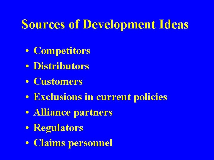 Sources of Development Ideas • • Competitors Distributors Customers Exclusions in current policies Alliance