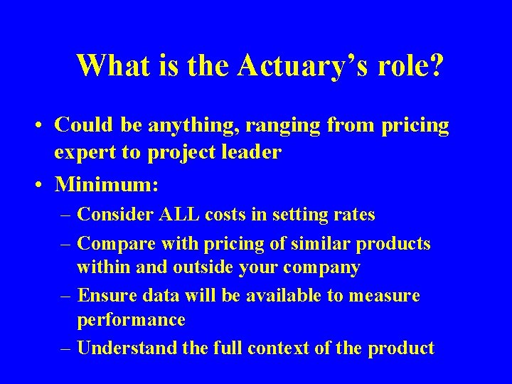 What is the Actuary’s role? • Could be anything, ranging from pricing expert to