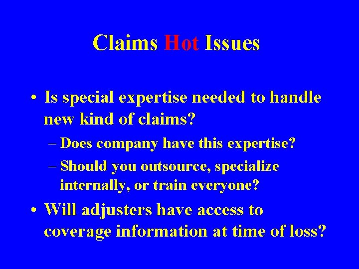 Claims Hot Issues • Is special expertise needed to handle new kind of claims?