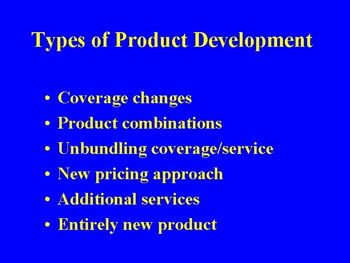 Types of Product Development • • • Coverage changes Product combinations Unbundling coverage/service New