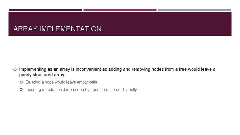 ARRAY IMPLEMENTATION Implementing as an array is inconvenient as adding and removing nodes from