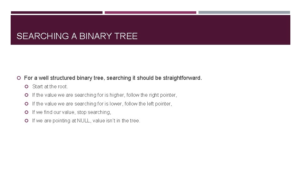 SEARCHING A BINARY TREE For a well structured binary tree, searching it should be