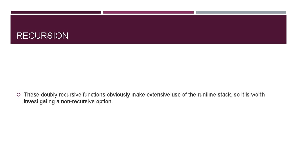 RECURSION These doubly recursive functions obviously make extensive use of the runtime stack, so