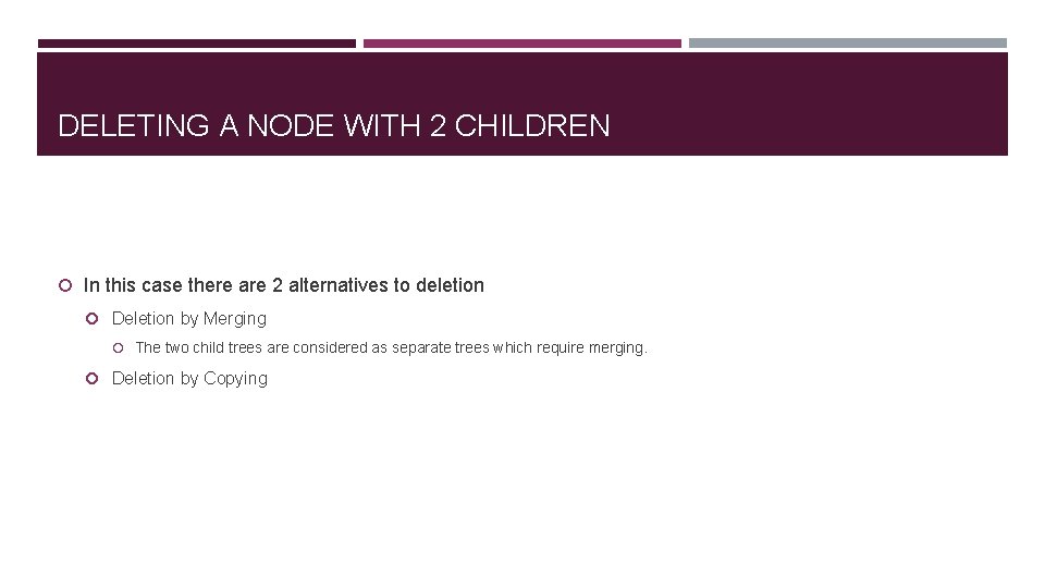 DELETING A NODE WITH 2 CHILDREN In this case there are 2 alternatives to