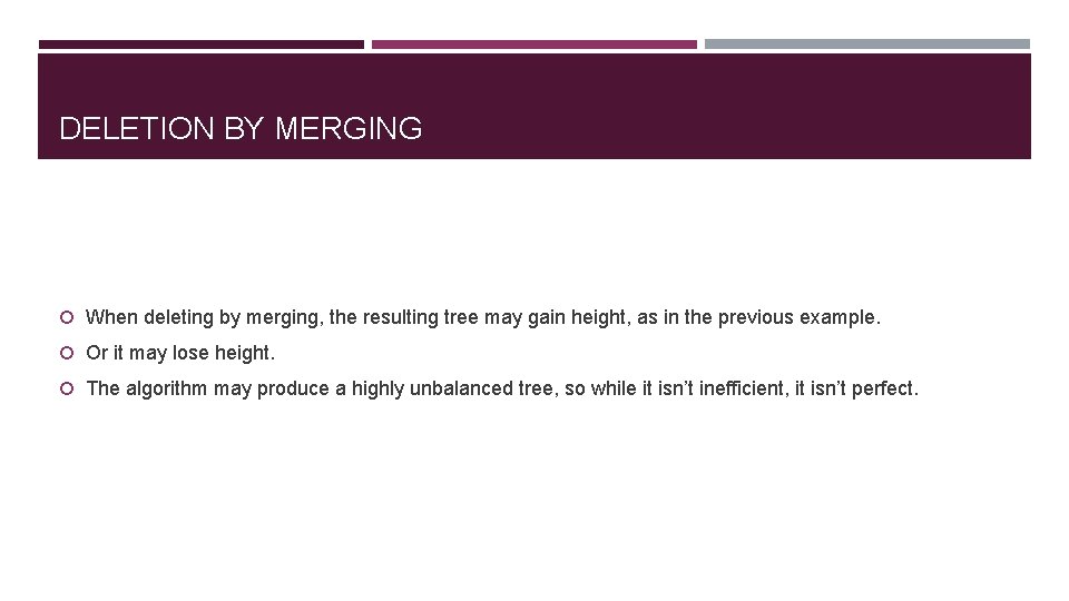 DELETION BY MERGING When deleting by merging, the resulting tree may gain height, as