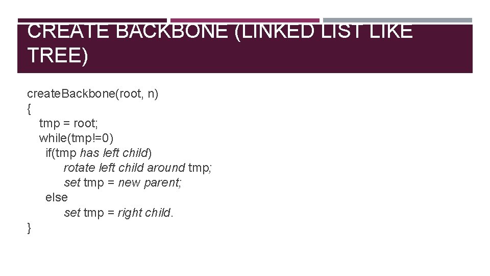 CREATE BACKBONE (LINKED LIST LIKE TREE) create. Backbone(root, n) { tmp = root; while(tmp!=0)