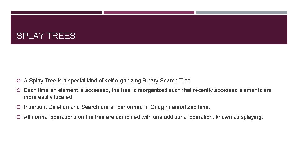 SPLAY TREES A Splay Tree is a special kind of self organizing Binary Search