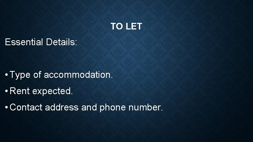 TO LET Essential Details: • Type of accommodation. • Rent expected. • Contact address