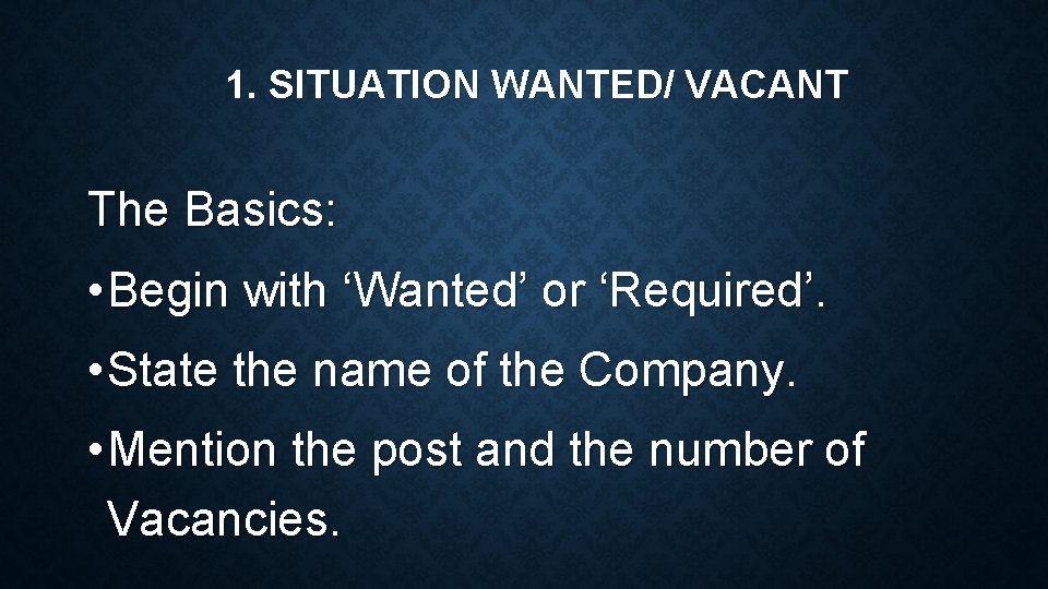 1. SITUATION WANTED/ VACANT The Basics: • Begin with ‘Wanted’ or ‘Required’. • State