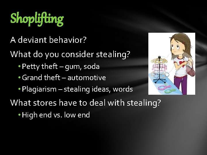 Shoplifting A deviant behavior? What do you consider stealing? • Petty theft – gum,