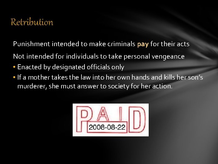 Retribution Punishment intended to make criminals pay for their acts Not intended for individuals