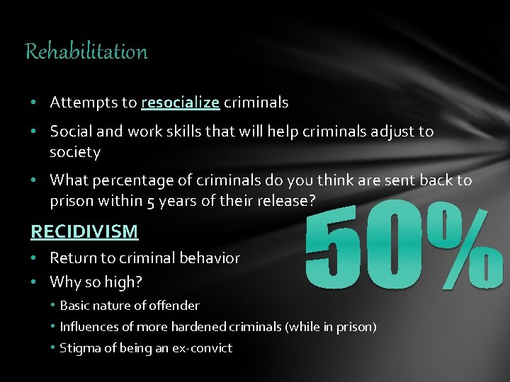 Rehabilitation • Attempts to resocialize criminals • Social and work skills that will help