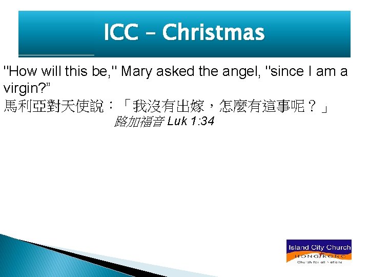 ICC – Christmas "How will this be, " Mary asked the angel, "since I