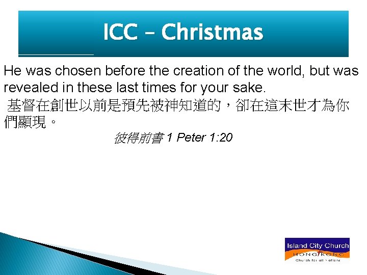 ICC – Christmas He was chosen before the creation of the world, but was