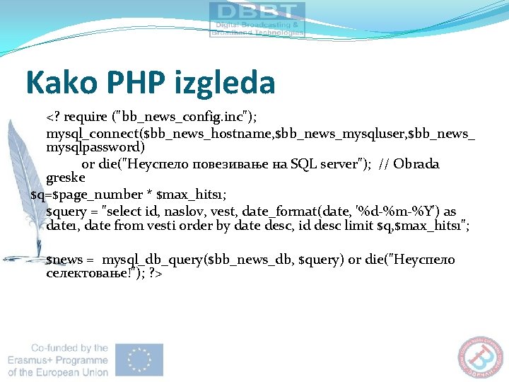 Kako PHP izgleda <? require ("bb_news_config. inc"); mysql_connect($bb_news_hostname, $bb_news_mysqluser, $bb_news_ mysqlpassword) or die("Неуспело повезивање
