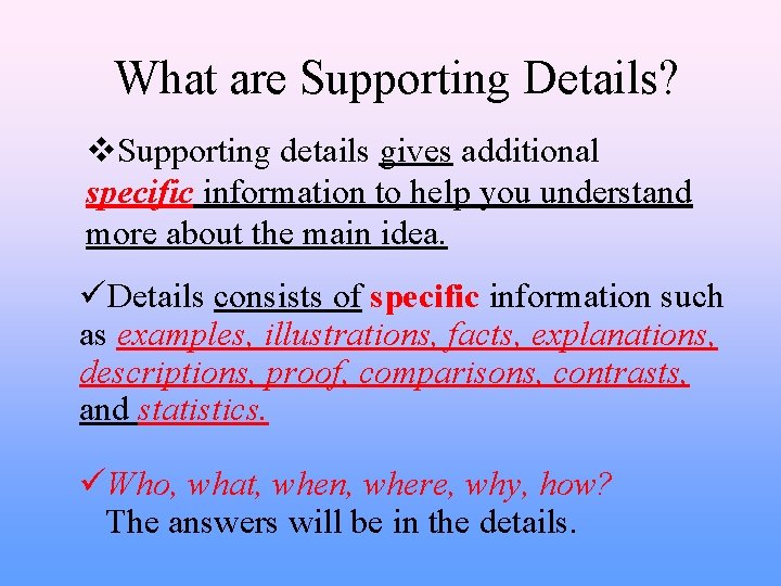 What are Supporting Details? Supporting details gives additional specific information to help you understand