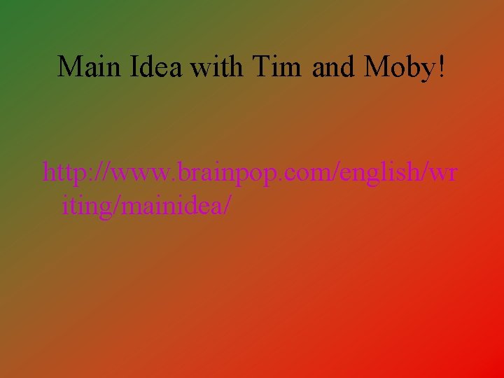 Main Idea with Tim and Moby! http: //www. brainpop. com/english/wr iting/mainidea/ 