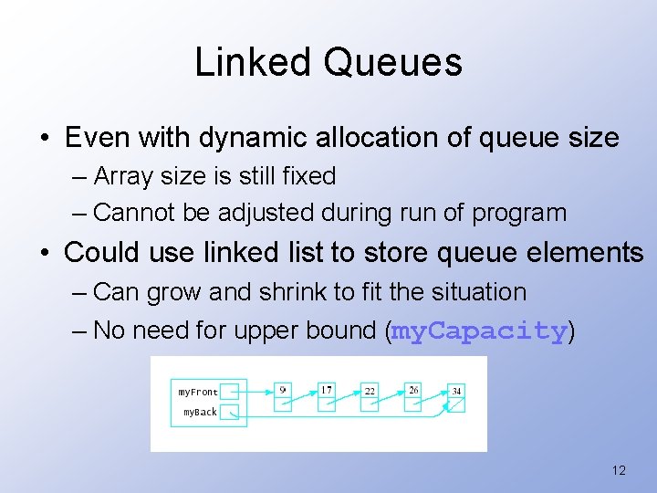 Linked Queues • Even with dynamic allocation of queue size – Array size is