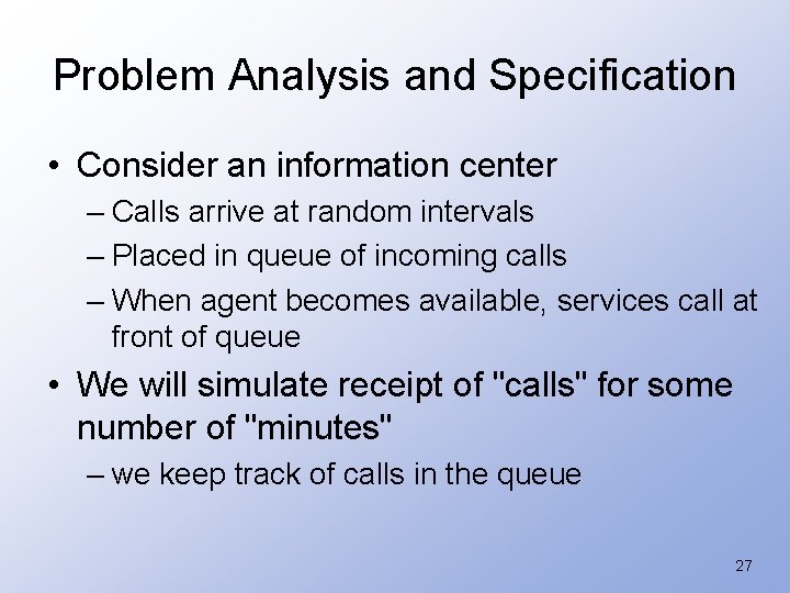 Problem Analysis and Specification • Consider an information center – Calls arrive at random
