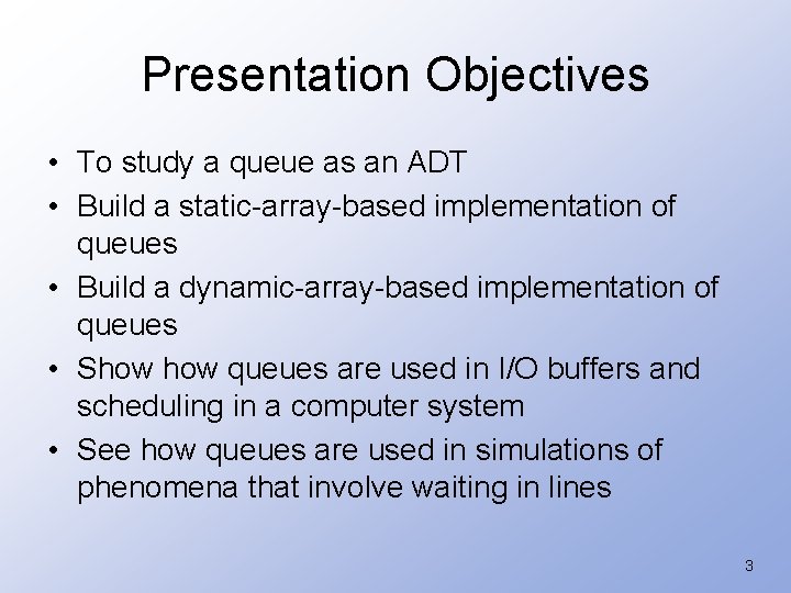 Presentation Objectives • To study a queue as an ADT • Build a static-array-based