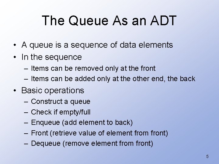 The Queue As an ADT • A queue is a sequence of data elements