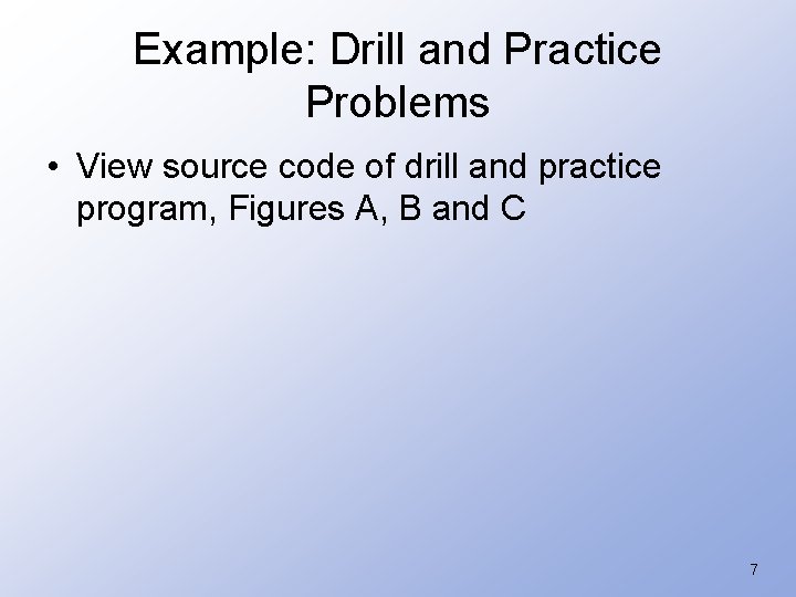 Example: Drill and Practice Problems • View source code of drill and practice program,