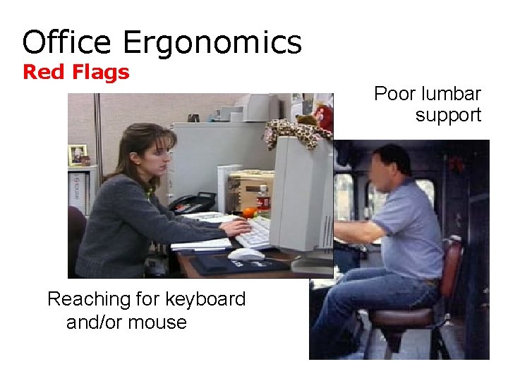 Office Ergonomics Red Flags Reaching for keyboard and/or mouse Poor lumbar support 