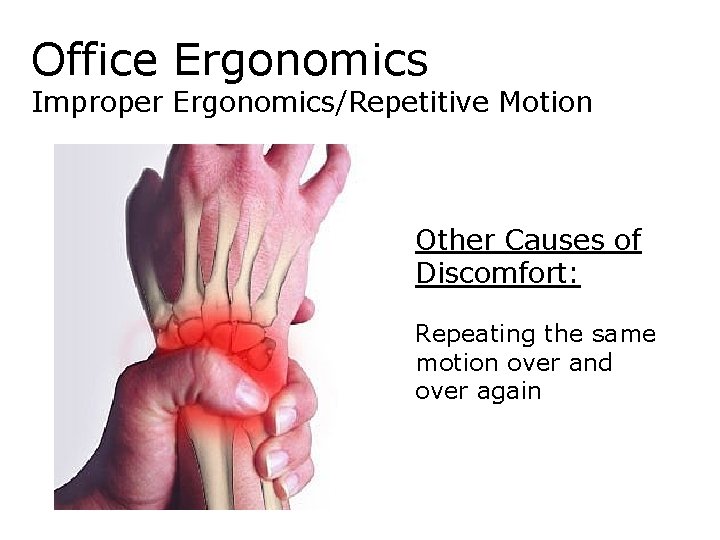 Office Ergonomics Improper Ergonomics/Repetitive Motion Other Causes of Discomfort: Repeating the same motion over