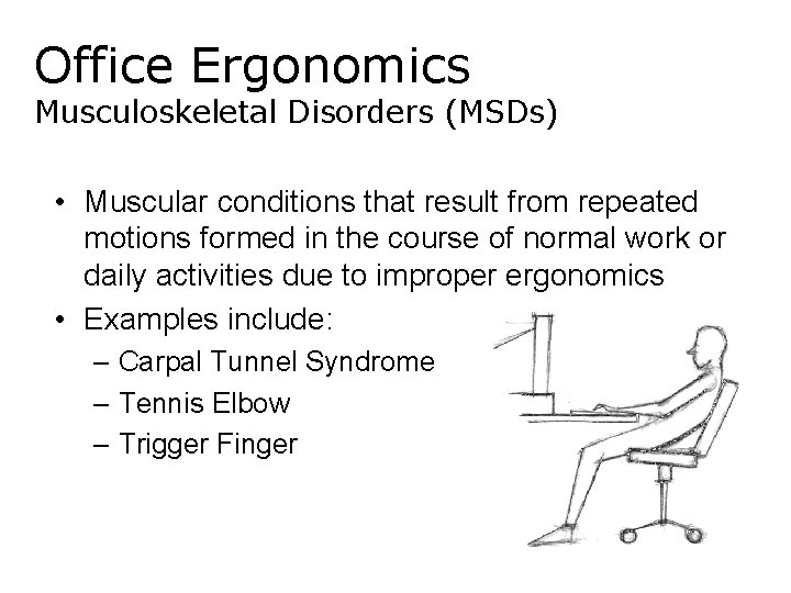 Office Ergonomics Musculoskeletal Disorders (MSDs) • Muscular conditions that result from repeated motions formed