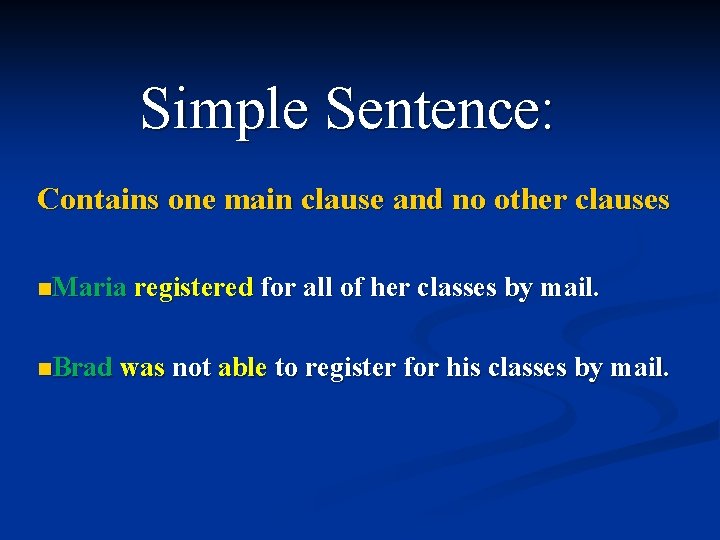 Simple Sentence: Contains one main clause and no other clauses n. Maria registered for