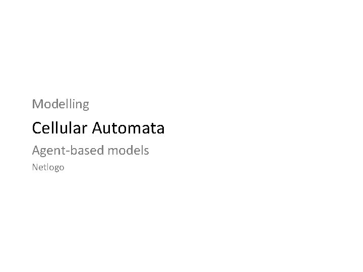 Modelling Cellular Automata Agent-based models Netlogo 