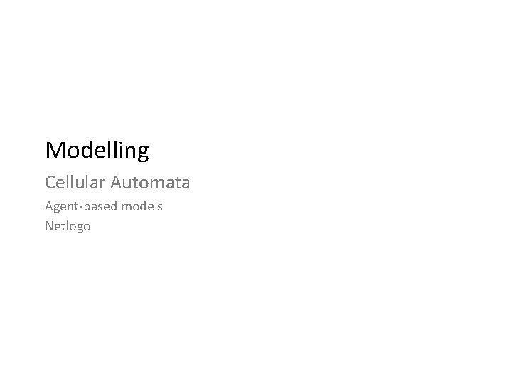 Modelling Cellular Automata Agent-based models Netlogo 